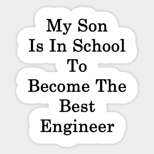 My Son Is In School To Become The Best Engineer Sticker